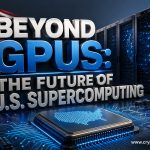 Beyond GPUs The Future of U.S. Supercomputing